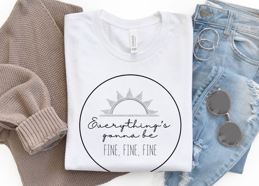 Everythings Gonna Be Fine Fine Fine Shirt