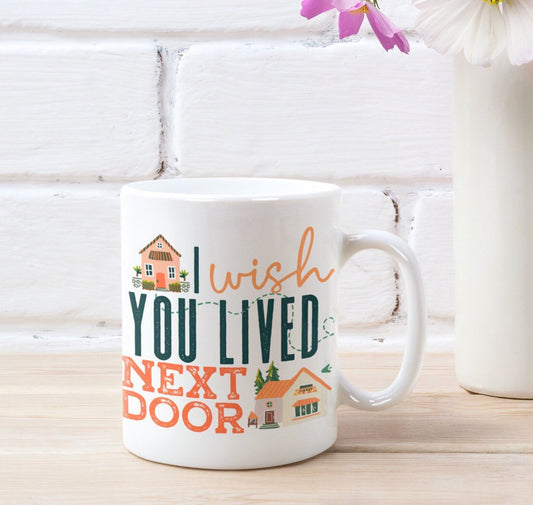 I Wish You Lived Next Door Mug, Gift for Long Distance Best Friend, Present For Sister, Moving Away Gift