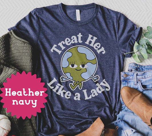 Treat Her Like A Lady Mother Earth Shirt, Earth Day Every Day, Environmentalist Tees, Liberal Protest, Weird Quirky Tshirts, Climate Change