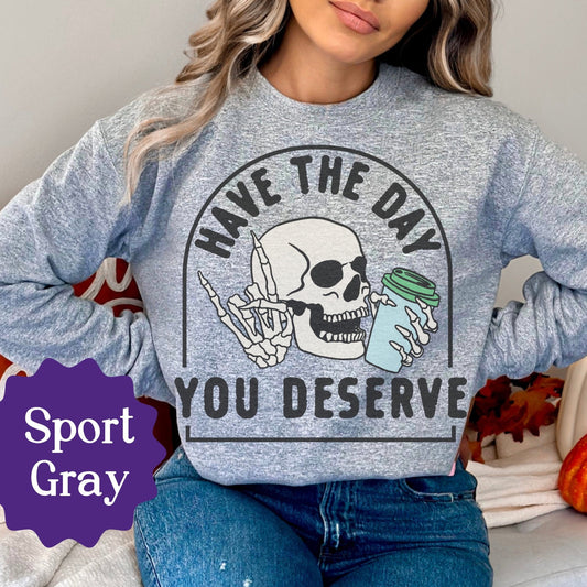 Have the Day You Deserve Skull Sweatshirt