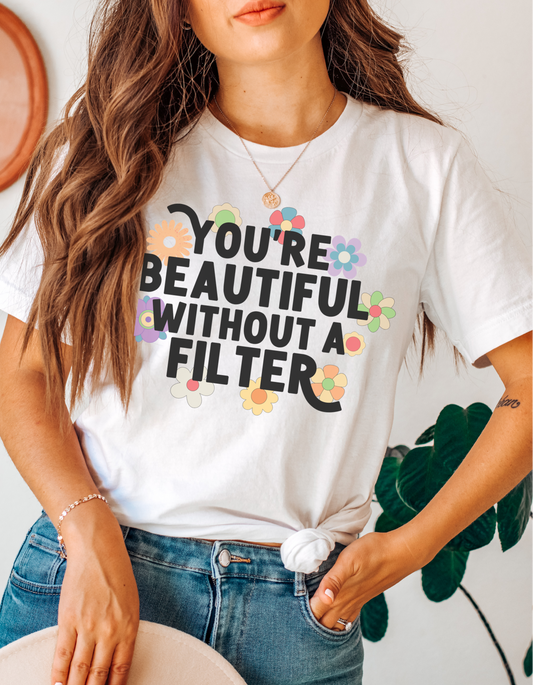 Youre Beautiful Without A Filter Tshirt