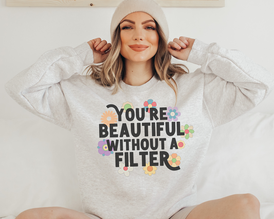You're Beautiful Without A Filter Sweatshirt